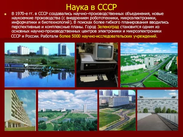 Наука в СССР В 1970-е гг. в СССР создавались научно–производственных объединения, новые наукоемкие