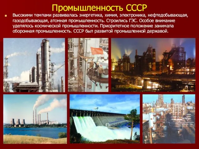 Промышленность СССР Высокими темпами развивалась энергетика, химия, электроника, нефтедобывающая, газодобывающая, атомная промышленность. Строились