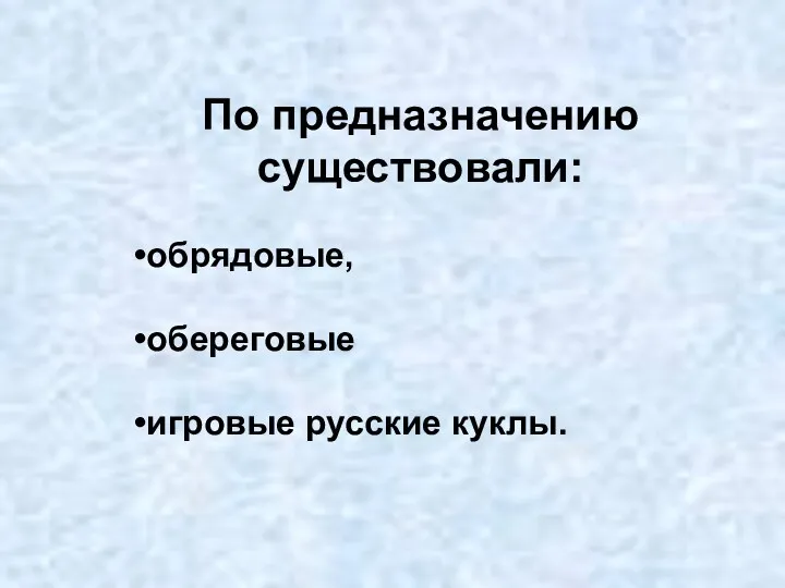 По предназначению существовали: обрядовые, обереговые игровые русские куклы.