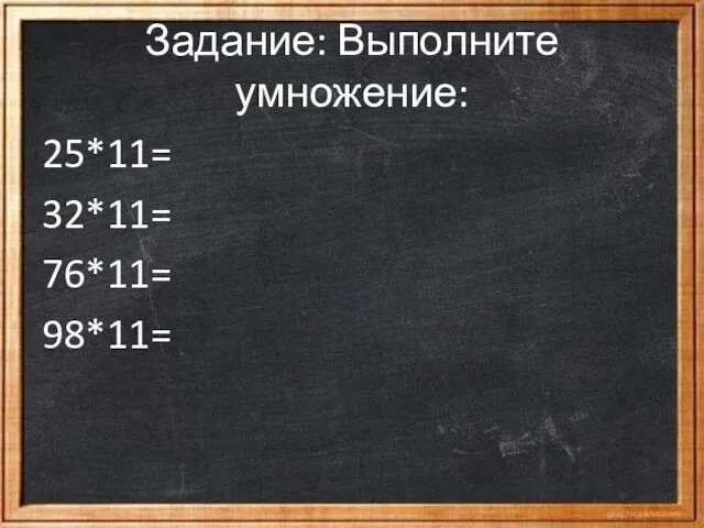 Задание: Выполните умножение: 25*11= 32*11= 76*11= 98*11=