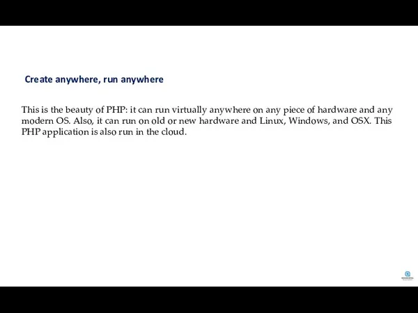 Create anywhere, run anywhere This is the beauty of PHP: