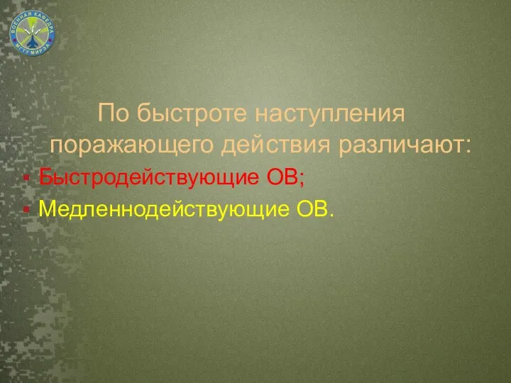 По быстроте наступления поражающего действия различают: Быстродействующие ОВ; Медленнодействующие ОВ.