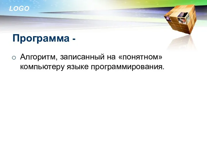 Программа - Алгоритм, записанный на «понятном» компьютеру языке программирования.