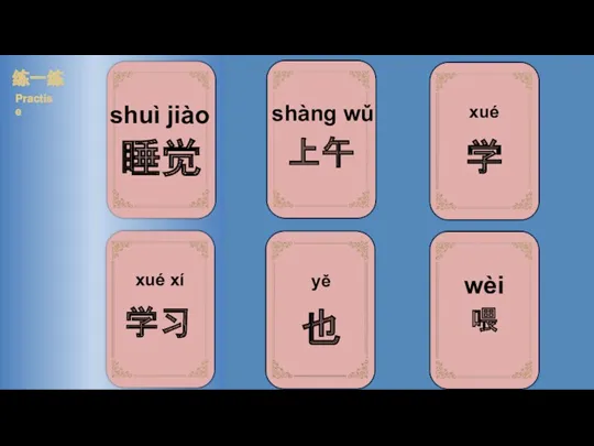 shuì jiào 练一练 Practise wèi xué shàng wǔ xué xí yě