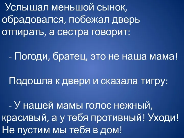 Услышал меньшой сынок, обрадовался, побежал дверь отпирать, а сестра говорит: - Погоди, братец,