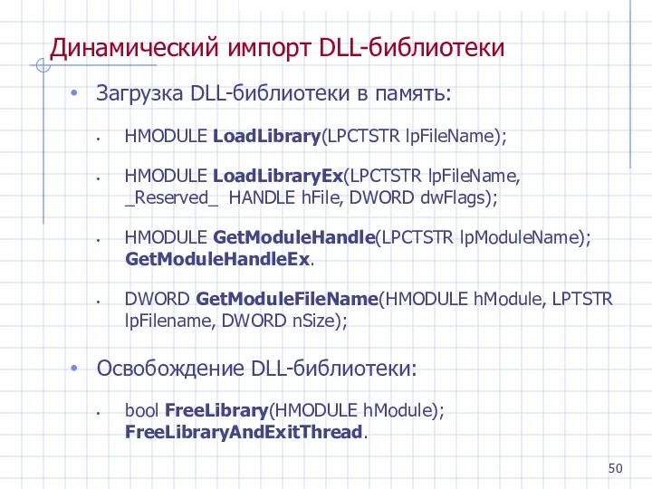 Динамический импорт DLL-библиотеки Загрузка DLL-библиотеки в память: HMODULE LoadLibrary(LPCTSTR lpFileName); HMODULE LoadLibraryEx(LPCTSTR lpFileName,