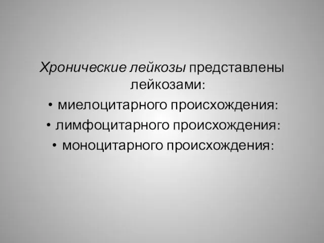 Хронические лейкозы представлены лейкозами: миелоцитарного происхождения: лимфоцитарного происхождения: моноцитарного происхождения: