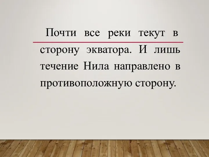 Почти все реки текут в сторону экватора. И лишь течение Нила направлено в противоположную сторону.