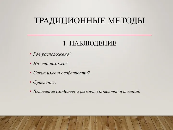 ТРАДИЦИОННЫЕ МЕТОДЫ 1. НАБЛЮДЕНИЕ Где расположено? На что похоже? Какие имеет особенности? Сравнение.