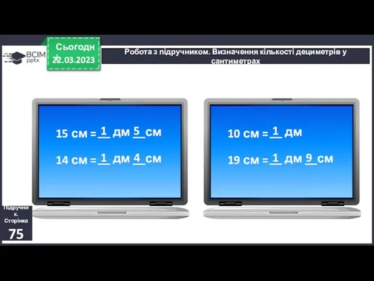 22.03.2023 Сьогодні Робота з підручником. Визначення кількості дециметрів у сантиметрах