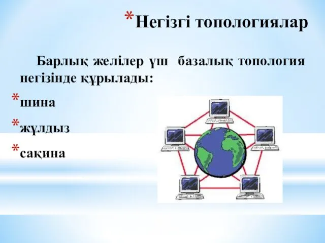 Негізгі топологиялар Барлық желілер үш базалық топология негізінде құрылады: шина жұлдыз сақина