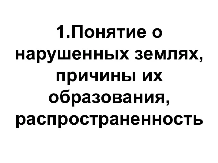 1.Понятие о нарушенных землях, причины их образования, распространенность