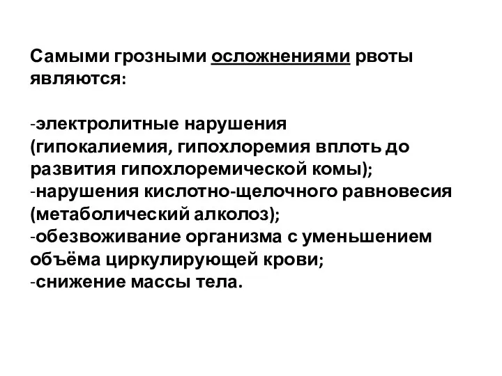 Самыми грозными осложнениями рвоты являются: -электролитные нарушения (гипокалиемия, гипохлоремия вплоть