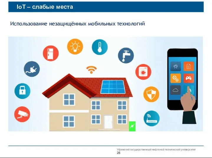 Уфимский государственный нефтяной технический университет IoT – слабые места Использование незащищённых мобильных технологий