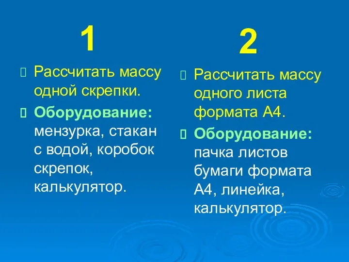 1 Рассчитать массу одной скрепки. Оборудование: мензурка, стакан с водой,