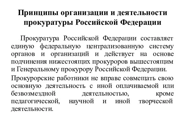Принципы организации и деятельности прокуратуры Российской Федерации Прокуратура Российской Федерации составляет единую федеральную