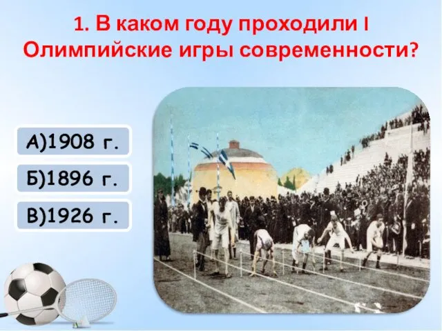 А)1908 г. Б)1896 г. В)1926 г. 1. В каком году проходили I Олимпийские игры современности?