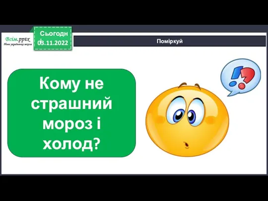 03.11.2022 Сьогодні Поміркуй Кому не страшний мороз і холод?