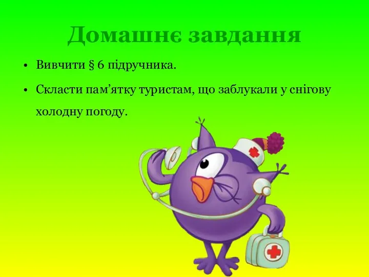 Домашнє завдання Вивчити § 6 підручника. Скласти пам’ятку туристам, що заблукали у снігову холодну погоду.