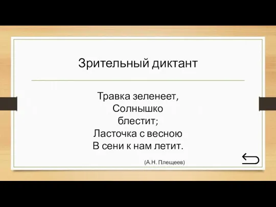 Зрительный диктант Травка зеленеет, Солнышко блестит; Ласточка с весною В сени к нам летит. (А.Н. Плещеев)