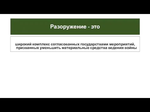 Разоружение - это широкий комплекс согласованных государствами мероприятий, призванных уменьшить материальные средства ведения войны