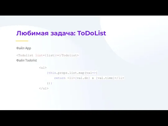 Любимая задача: ToDoList Файл App Файл Todolist {this.props.list.map(val=>{ return {val.do} в {val.time} })}