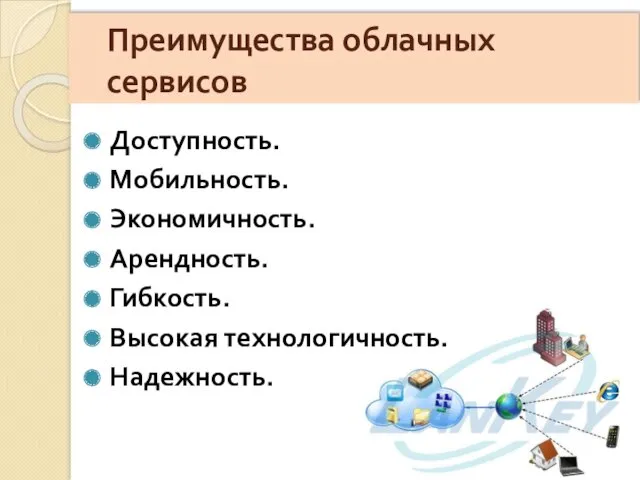 Преимущества облачных сервисов Доступность. Мобильность. Экономичность. Арендность. Гибкость. Высокая технологичность. Надежность.