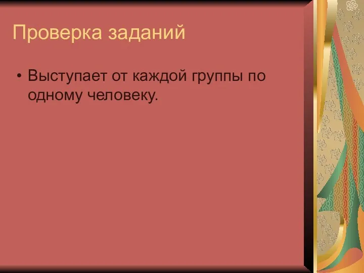 Проверка заданий Выступает от каждой группы по одному человеку.