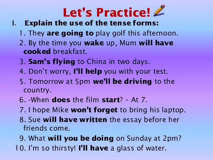 Let’s Practice! Explain the use of the tense forms: 1.