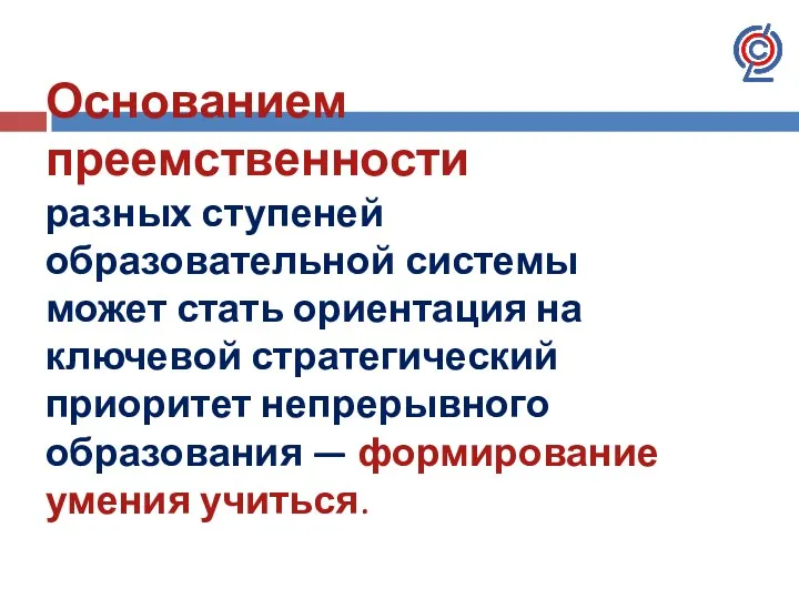 Основанием преемственности разных ступеней образовательной системы может стать ориентация на ключевой стратегический приоритет