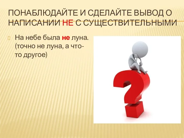 ПОНАБЛЮДАЙТЕ И СДЕЛАЙТЕ ВЫВОД О НАПИСАНИИ НЕ С СУЩЕСТВИТЕЛЬНЫМИ На