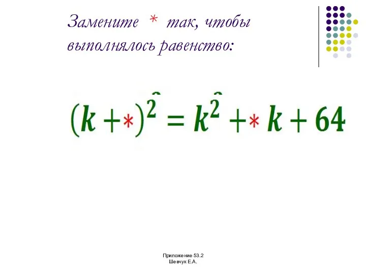 Замените * так, чтобы выполнялось равенство: Приложение 53.2 Шевчук Е.А.