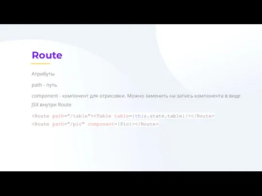 Route Атрибуты path - путь component - компонент для отрисовки. Можно заменить на