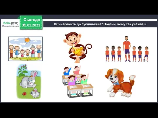 31.01.2021 Сьогодні Хто належить до суспільства? Поясни, чому так уважаєш