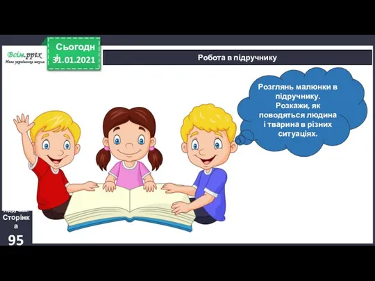 31.01.2021 Сьогодні Робота в підручнику Підручник. Сторінка 95 Розглянь малюнки в підручнику. Розкажи,