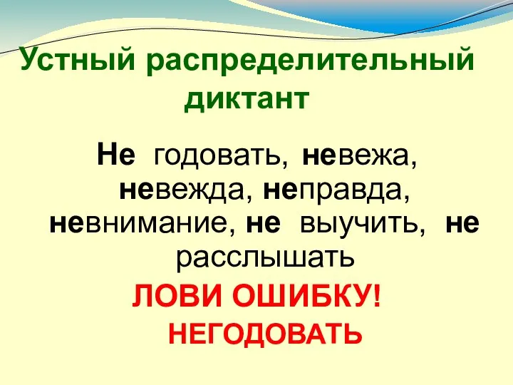 Устный распределительный диктант Не годовать, невежа, невежда, неправда, невнимание, не выучить, не расслышать ЛОВИ ОШИБКУ! НЕГОДОВАТЬ