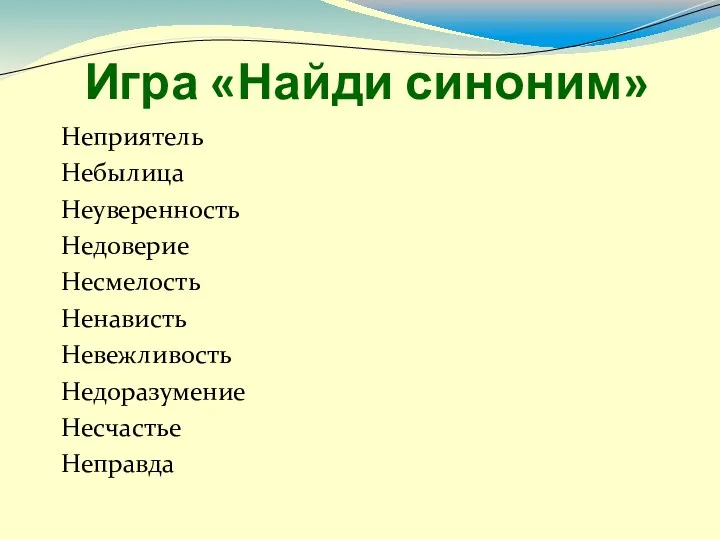 Игра «Найди синоним» Неприятель Небылица Неуверенность Недоверие Несмелость Ненависть Невежливость