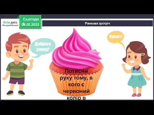 08.02.2023 Сьогодні Ранкова зустріч Потисни руку тому, в кого є червоний колір в одязі.