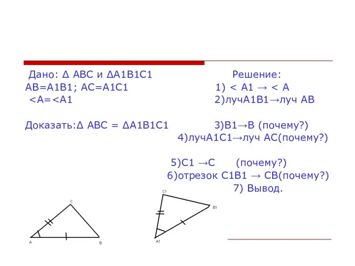 Дано: ∆ АВС и ∆А1В1С1 Решение: АВ=А1В1; АС=А1С1 1) Доказать:∆