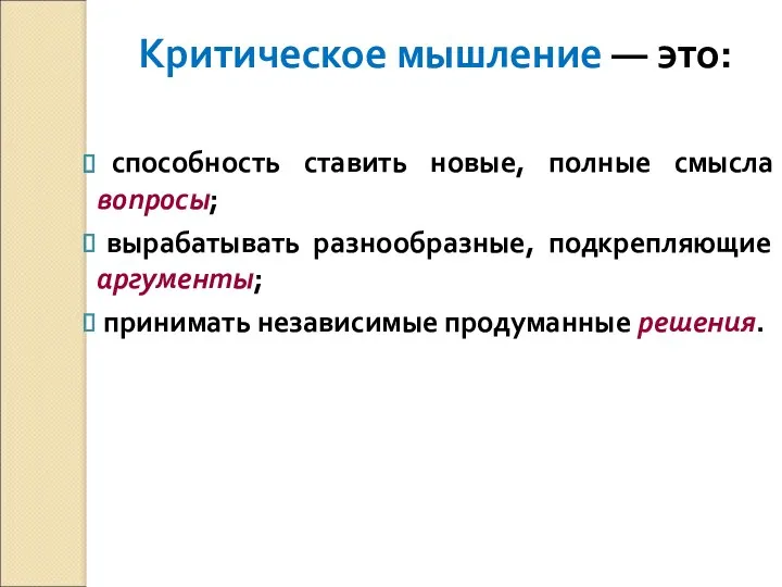 Критическое мышление — это: способность ставить новые, полные смысла вопросы;