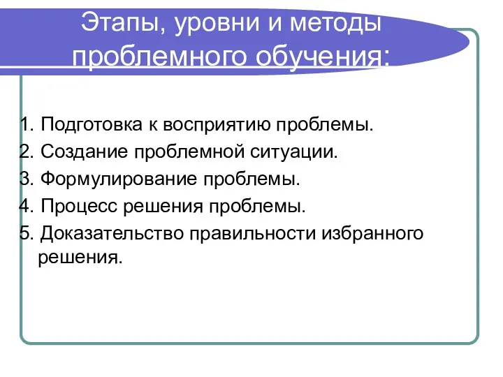 Этапы, уровни и методы проблемного обучения: 1. Подготовка к восприятию