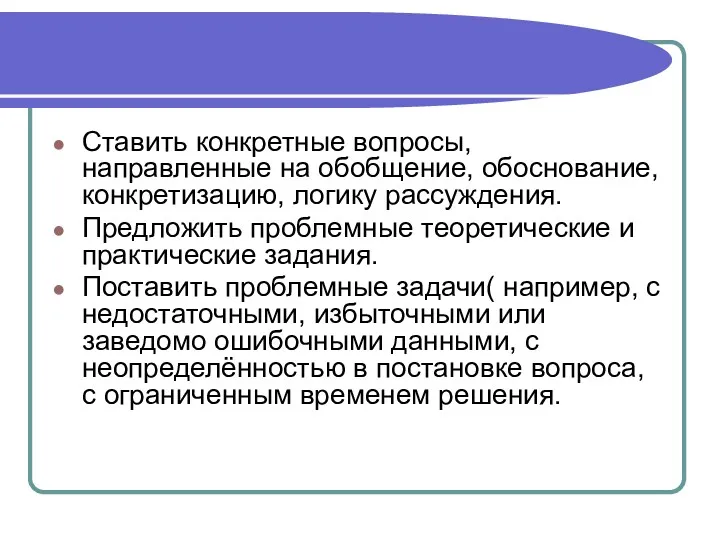 Ставить конкретные вопросы, направленные на обобщение, обоснование, конкретизацию, логику рассуждения.