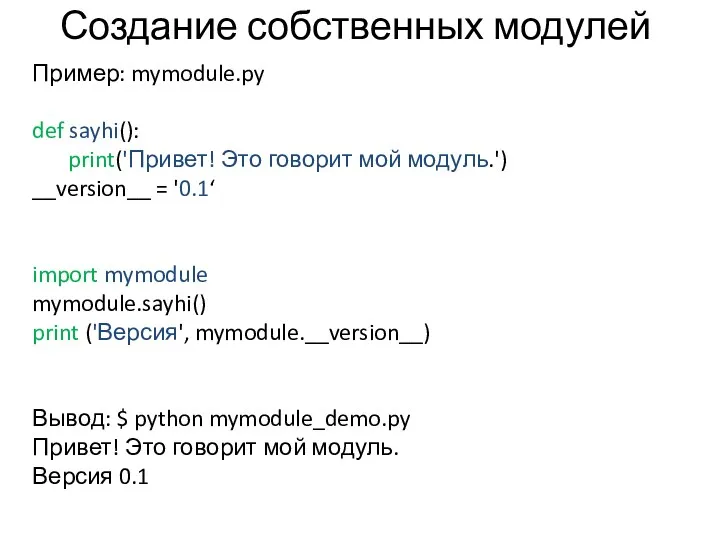 Создание собственных модулей Пример: mymodule.py def sayhi(): print('Привет! Это говорит мой модуль.') __version__