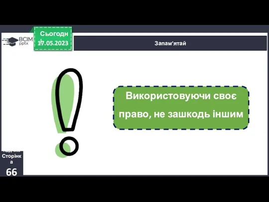 17.05.2023 Сьогодні Запам’ятай Підручник Сторінка 66 Використовуючи своє право, не зашкодь іншим людям.