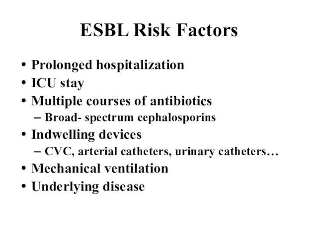 ESBL Risk Factors Prolonged hospitalization ICU stay Multiple courses of