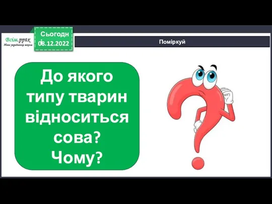 08.12.2022 Сьогодні Поміркуй До якого типу тварин відноситься сова? Чому?