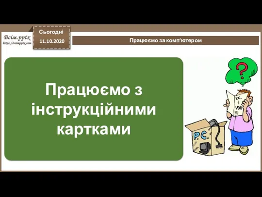 Працюємо за комп’ютером Сьогодні 11.10.2020 Працюємо з інструкційними картками