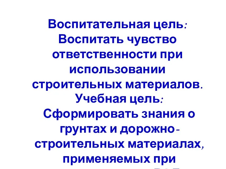 Воспитательная цель: Воспитать чувство ответственности при использовании строительных материалов. Учебная