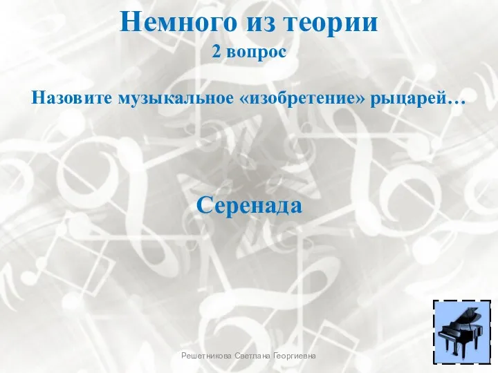 Немного из теории 2 вопрос Назовите музыкальное «изобретение» рыцарей… Серенада Решетникова Светлана Георгиевна