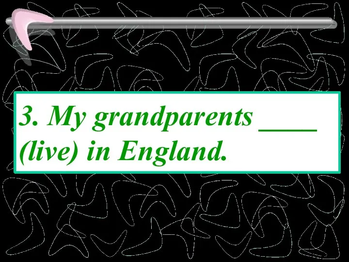 3. My grandparents ____ (live) in England.